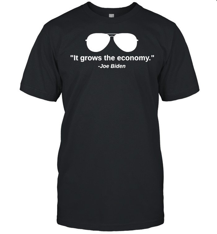 Joe Biden It Grows The Economy T-Shirt