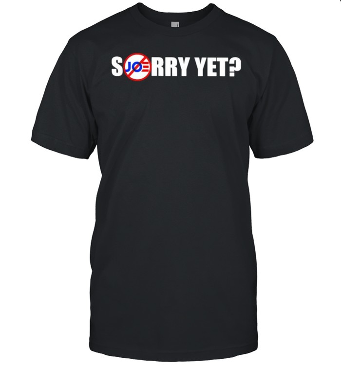 Joe Biden Sorry Yet T-Shirt