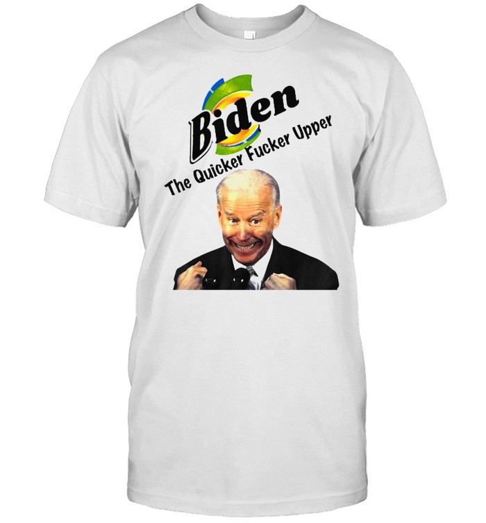Joe Biden The Quicker Fucker Upper T-Shirt Joe Biden The Quicker Fucker Upper T-Shirt