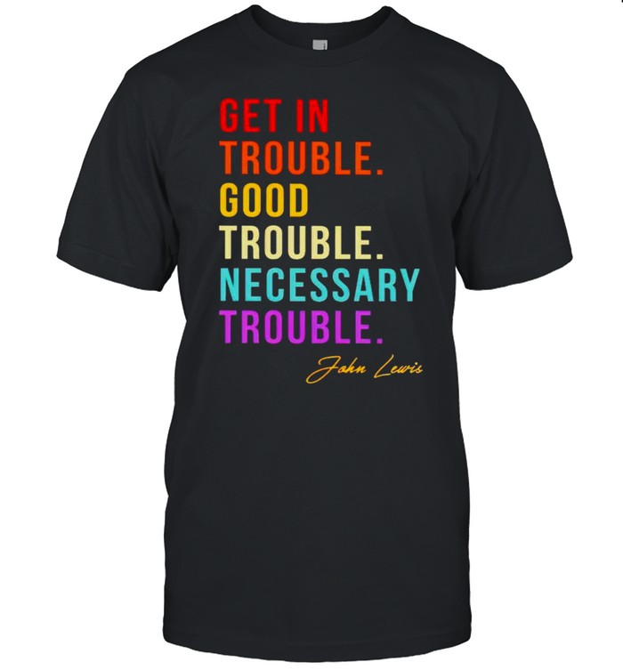John Lewis Get In Trouble Good Trouble Necessary T-Shirt John Lewis Get In Trouble Good Trouble Necessary T-Shirt
