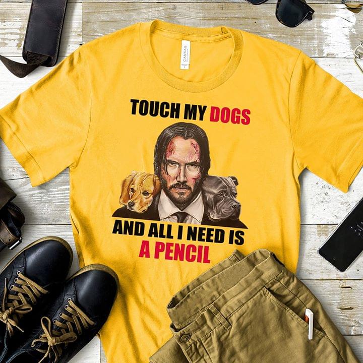 John Wick Touch My Dogs And All I Need Is A Pencil T-Shirt