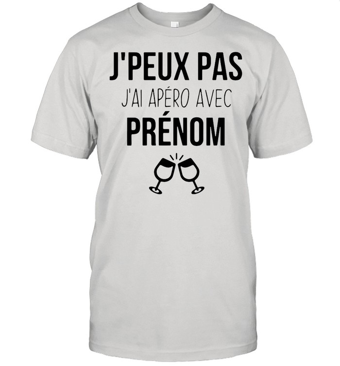 Jpeux Pas Jai Apero Avec Prenom T-Shirt