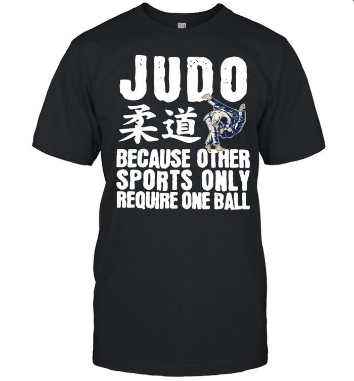 Judo Because Other Sports Only Require One Ball T-Shirt