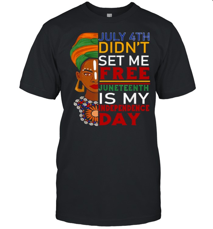 July 4Th Didnt Set Me Free Juneteenth Is My Independence Day Black Girl T-Shirt July 4Th Didnt Set Me Free Juneteenth Is My Independence Day Black Girl T-Shirt