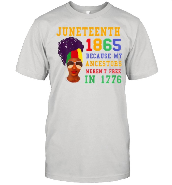 Juneteenth 1865 Because My Ancestors Werent Free In 1776 – African American T-Shirt