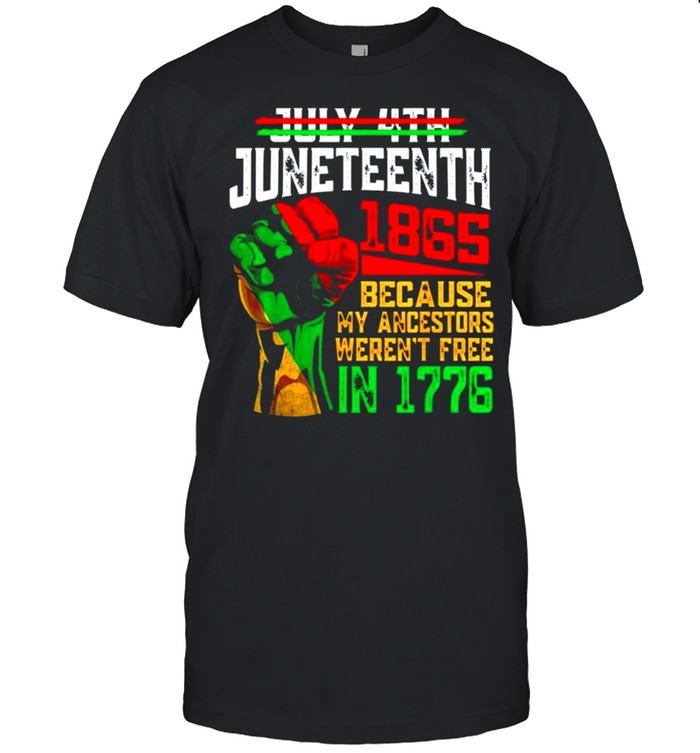 Juneteenth 1965 Because My Ancestors Werent Free In 1776 T-Shirt