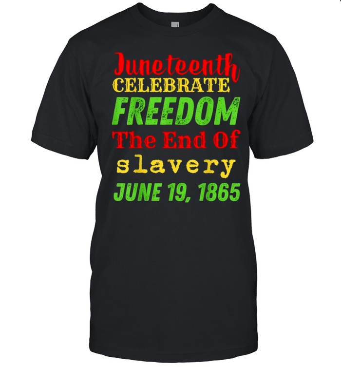 Juneteenth Celebrate Black Freedom The End Of Slavery June T-Shirt Juneteenth Celebrate Black Freedom The End Of Slavery June T-Shirt