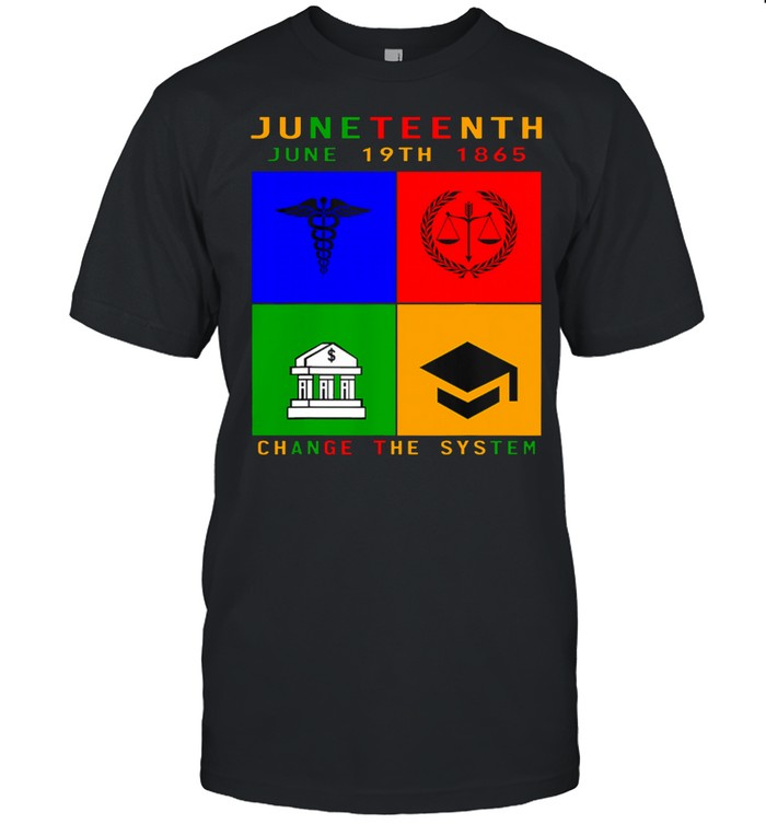 Juneteenth June 19Th 1865 Change The System T-Shirt