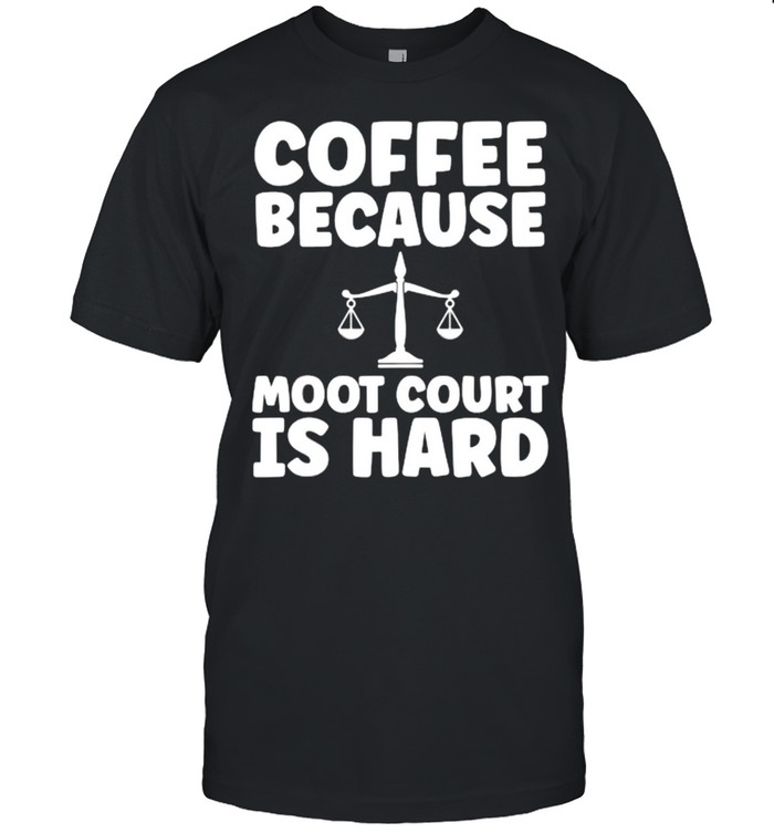 Law Student Coffee Because Moot Court Is Hard T-Shirt