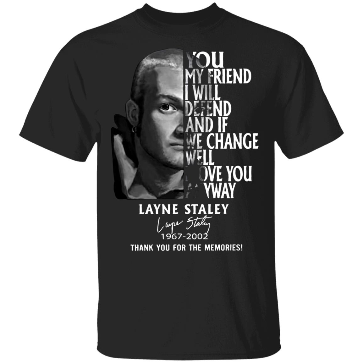 Layne-Staley-You-My-Friend-I-Will-Defend-And-The-Signature G500 Gildan 5.3 Oz. T-Shirt Layne-Staley-You-My-Friend-I-Will-Defend-And-The-Signature G500 Gildan 5.3 Oz. T-Shirt