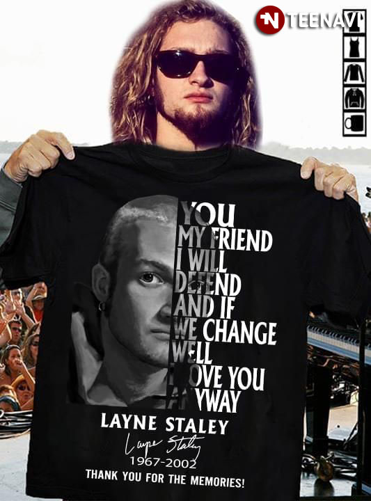 Layne Staley You My Friend I Will Defend And The Signature T-Shirt