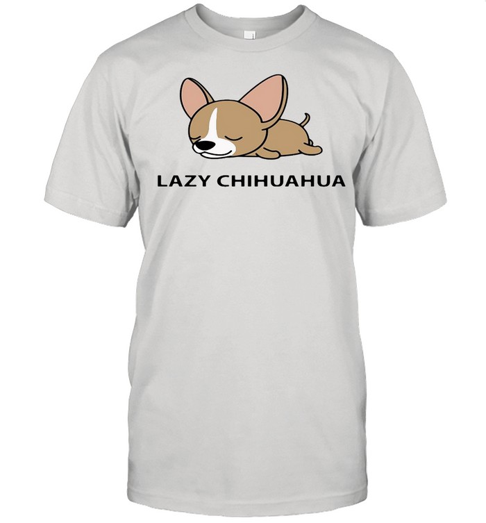 Lazy Chihuahua T-Shirt Lazy Chihuahua T-Shirt
