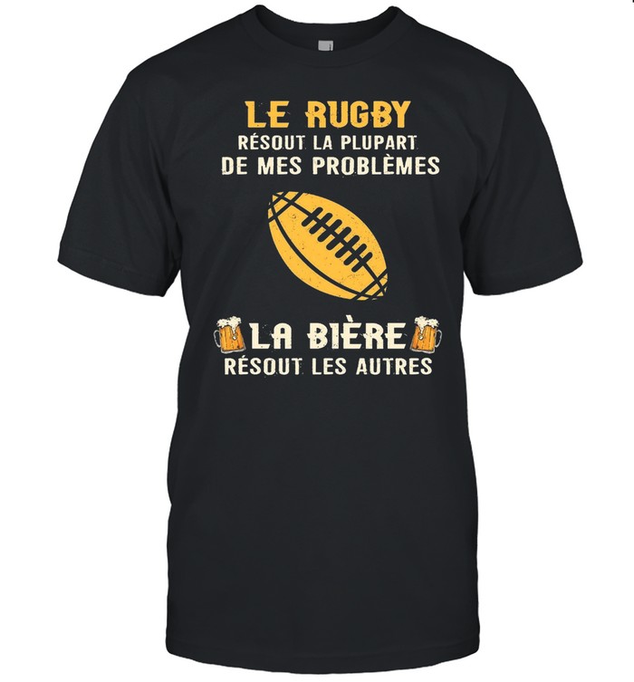 Le Rugby Resout La Plupart De Mes Problemes La Biere Resout Les Autres T-Shirt
