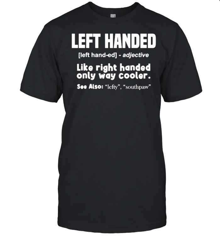 Left Handed Adj Llike Right Handed Only Way Cooler T-Shirt Left Handed Adj Llike Right Handed Only Way Cooler T-Shirt