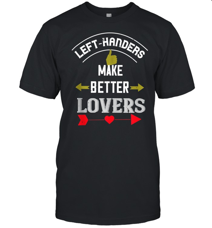 Lefthanders Make Betters T-Shirt Lefthanders Make Betters T-Shirt