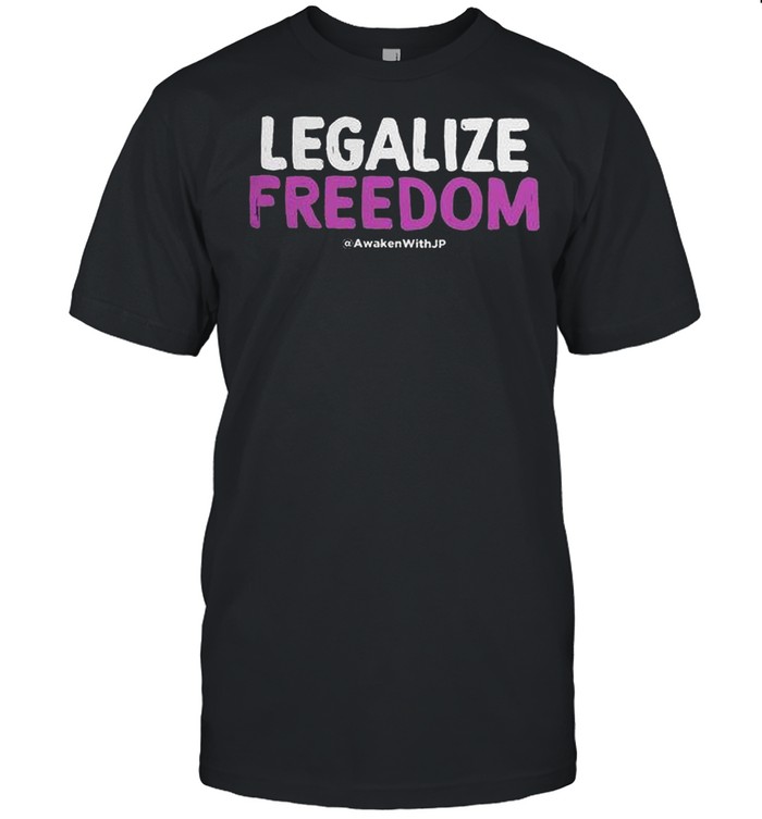 Legalize Freedom Awaken With Jp T-Shirt