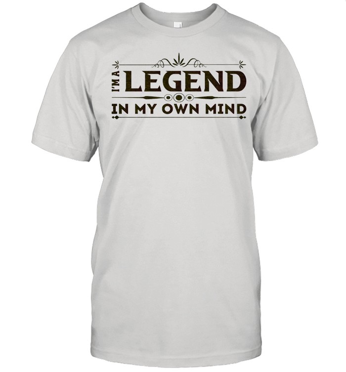 Legend In My Own Mind T-Shirt Legend In My Own Mind T-Shirt