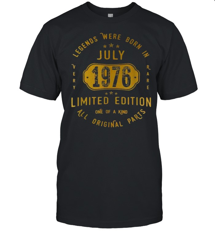 Legends Were Born In July 1976 Limited Edition All Original Parts 45Th Birthday 45 Years Old T-Shirt Legends Were Born In July 1976 Limited Edition All Original Parts 45Th Birthday 45 Years Old T-Shirt