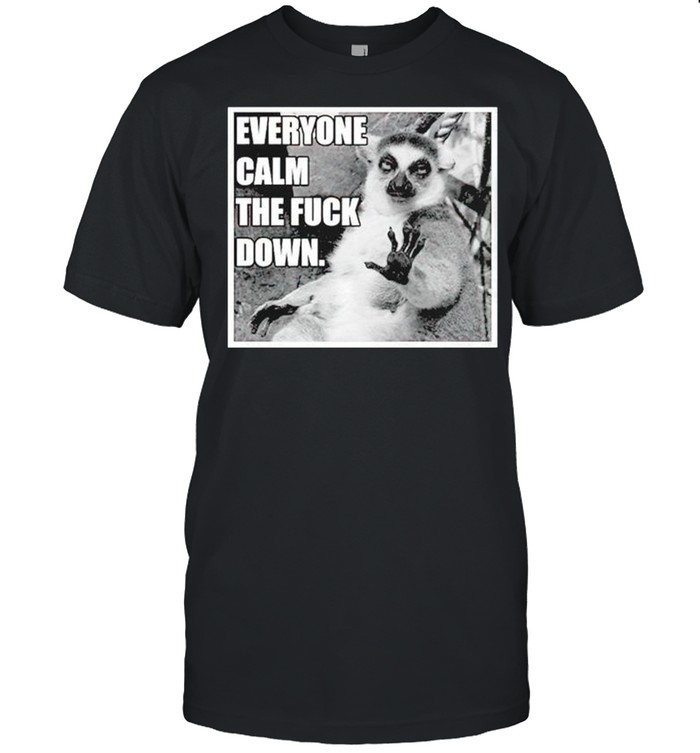 Lemur Everyone Calm The Fuck Down T-Shirt Lemur Everyone Calm The Fuck Down T-Shirt