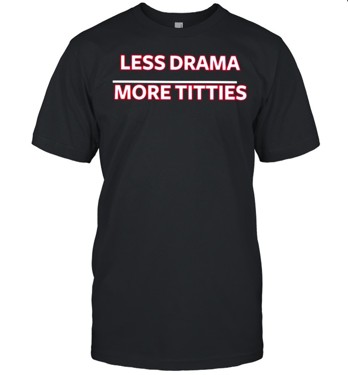 Less Drama More Titties T-Shirt Less Drama More Titties T-Shirt