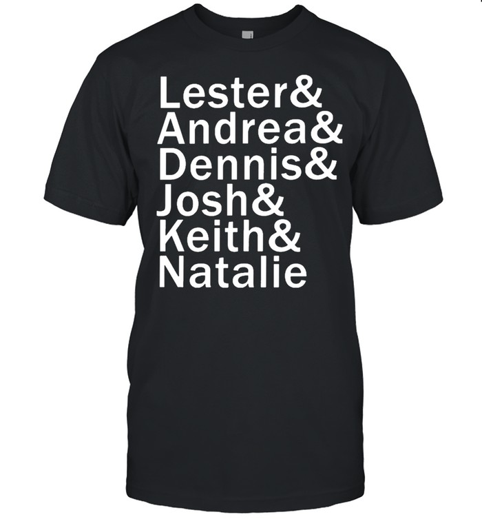 Lester Andrea Dennis Josh Keith Natalie T-Shirt