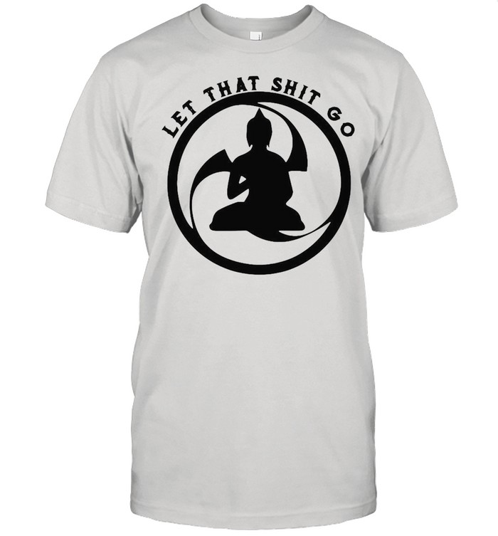 Let That Shitgo Buddha Shit Go Yoga T-Shirt