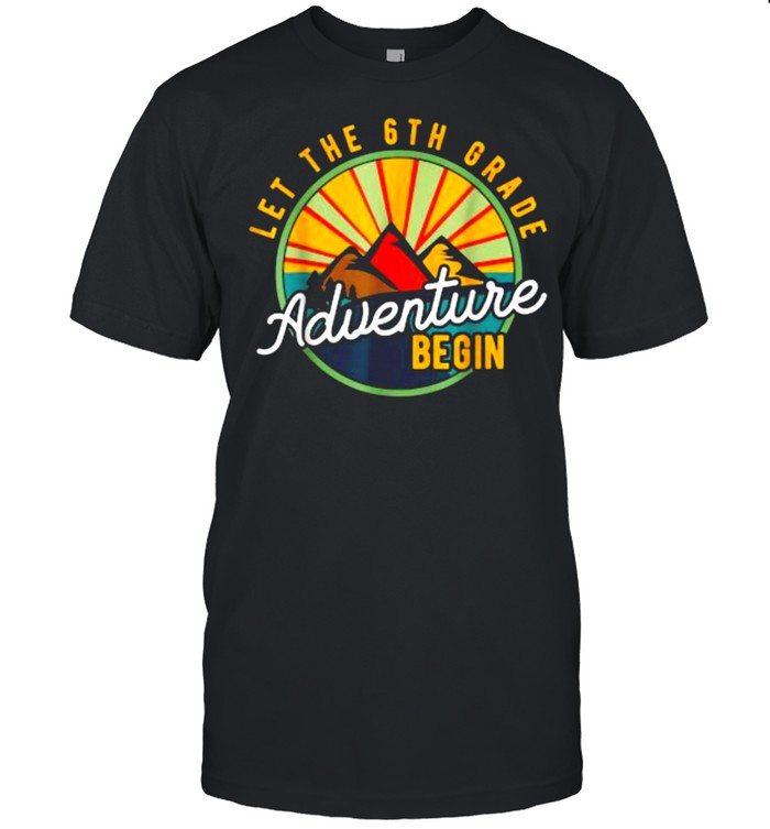 Let The 6Th Grade Adventure Begin Sixth Grade Teacher T-Shirt Let The 6Th Grade Adventure Begin Sixth Grade Teacher T-Shirt