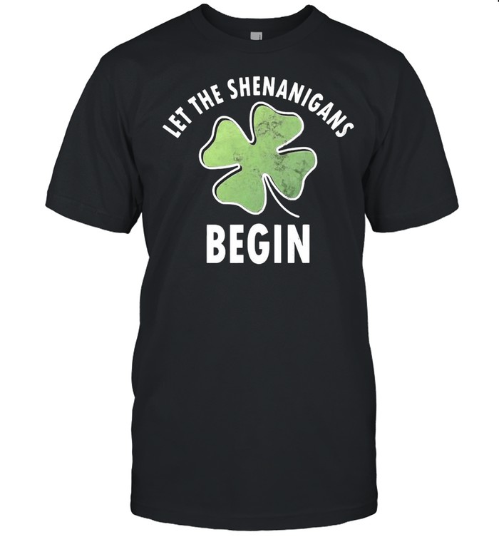 Let The Shenanigans Begin T-Shirt Saint Patricks Day T-Shirt Let The Shenanigans Begin T-Shirt Saint Patricks Day T-Shirt