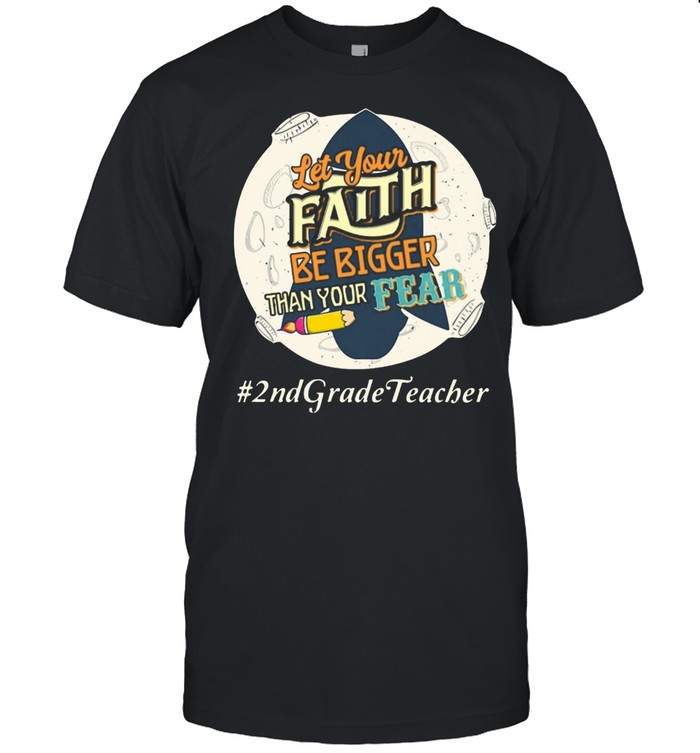 Let Your Faith Be Bigger Than Your Fear 2Nd Grade Teacher T-Shirt