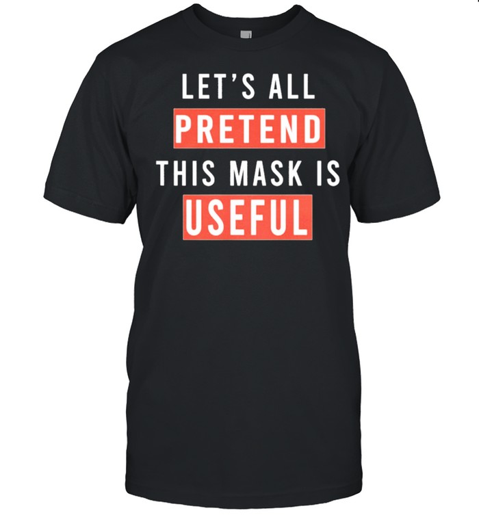 Lets All Pretend This Mask Is Useful 2021 T-Shirt
