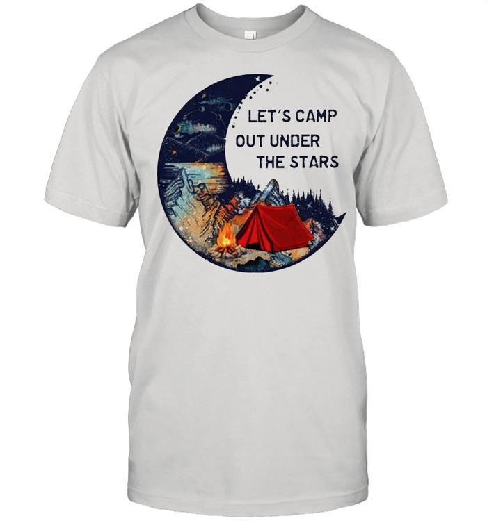 Lets Camp Out Under The Stars T-Shirt Lets Camp Out Under The Stars T-Shirt