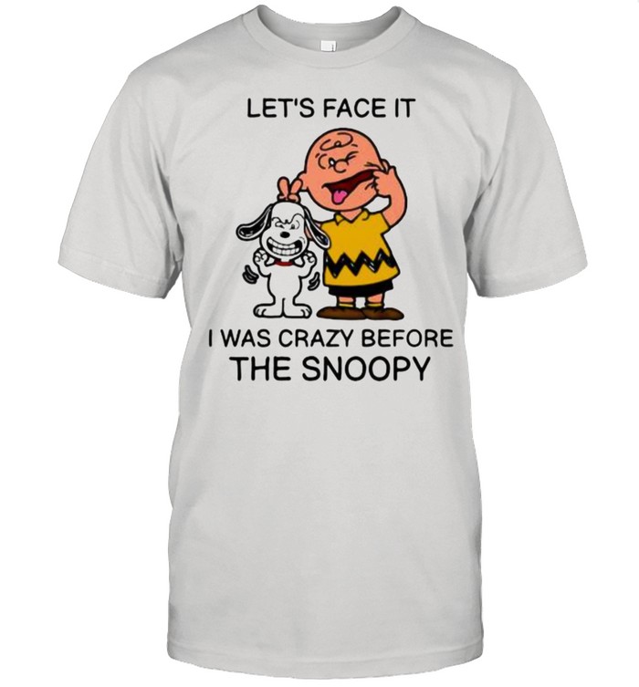 Lets Face It I Was Crazy Before The Snoopy Charlie T-Shirt