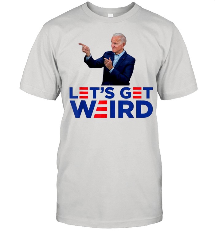 Lets Get Weird T-Shirt