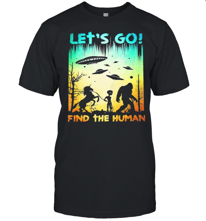 Lets Go Find The Human Alien Bigfoot Unicorn T-Shirt
