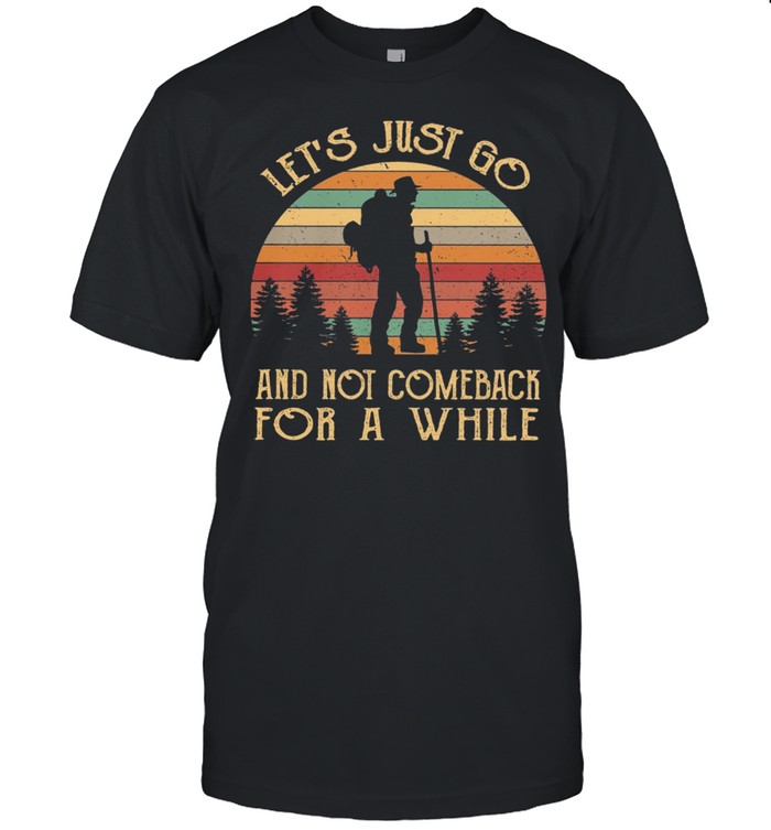 Lets Just Go And Not Comeback For A While Vintage T-Shirt Lets Just Go And Not Comeback For A While Vintage T-Shirt