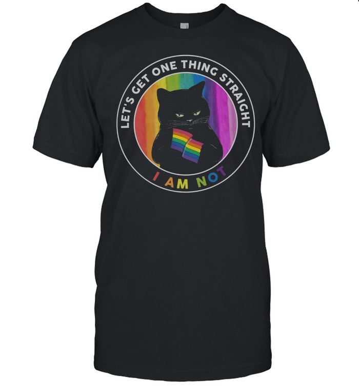 Lgbt Black Cat Lets Get One Thing Straight Im Not T-Shirt