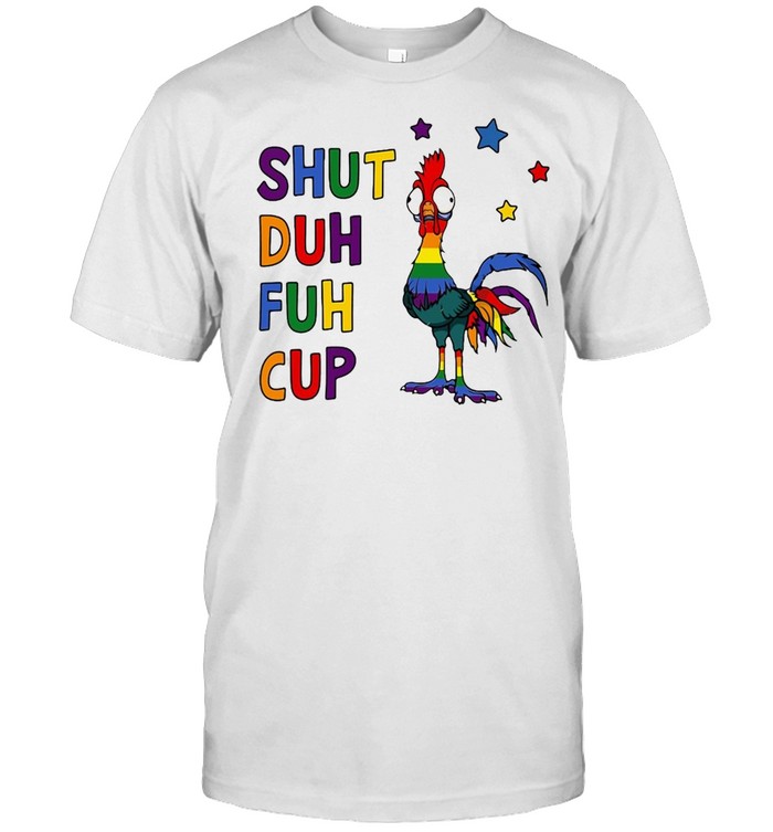 Lgbt Chicken Shut Duh Fuh Cup T-Shirt Lgbt Chicken Shut Duh Fuh Cup T-Shirt