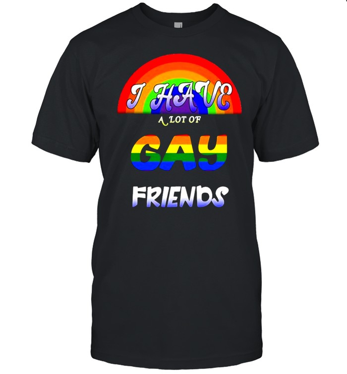 Lgbt I Have A Lot Of Gay Friends T-Shirt