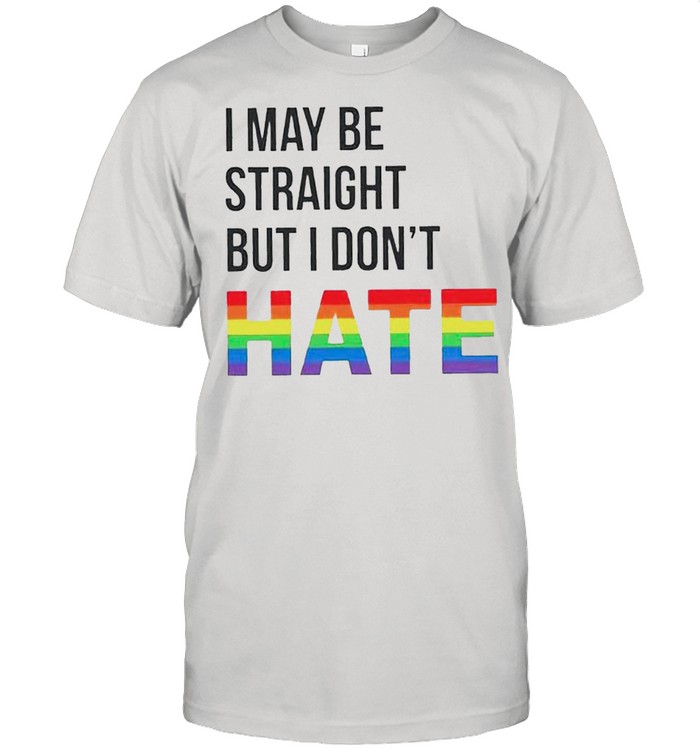Lgbt I May Be Straight But I Dont Hate T-Shirt Lgbt I May Be Straight But I Dont Hate T-Shirt