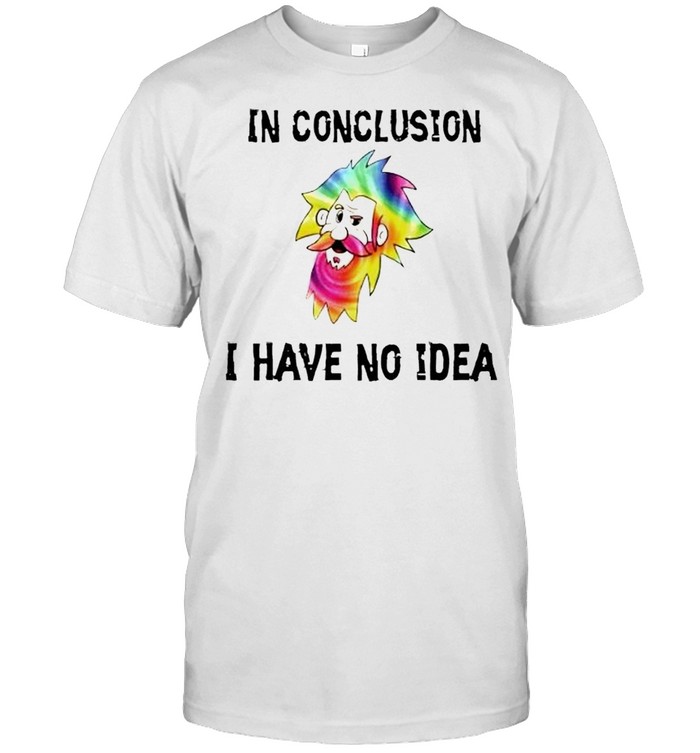 Lgbt In Conclusion I Have No Idea T-Shirt Lgbt In Conclusion I Have No Idea T-Shirt