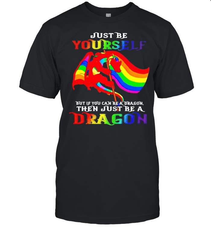 Lgbt Just Be Yourself But If You Can Be A Dragon T-Shirt