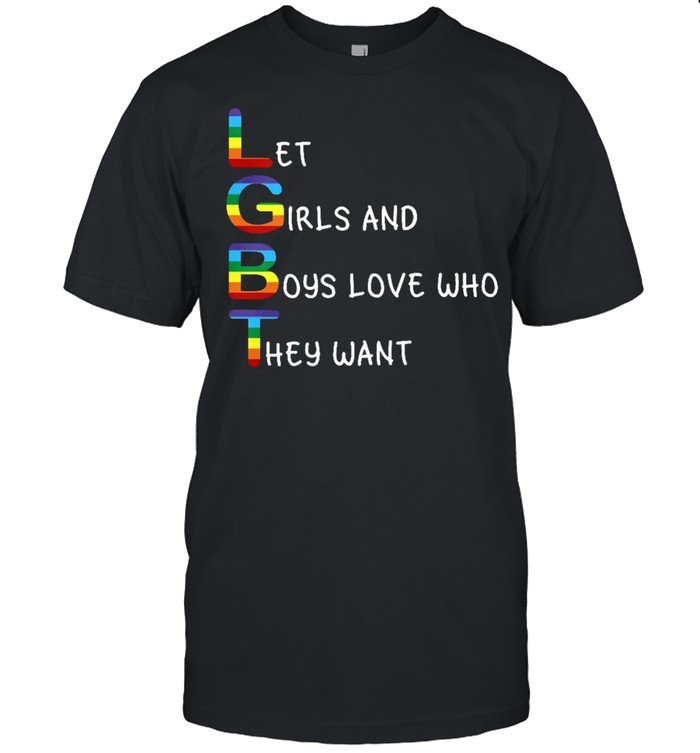 Lgbt Let Girls And Boys Love Who They Want T-Shirt