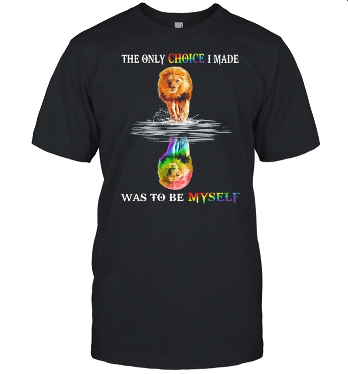 Lgbt Lion The Only Choice I Made Was To Be Myself T-Shirt