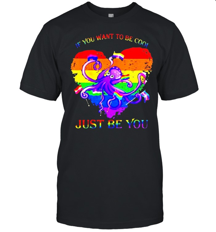 Lgbt Octopus If You Want To Be Cool Just Be You T-Shirt Lgbt Octopus If You Want To Be Cool Just Be You T-Shirt