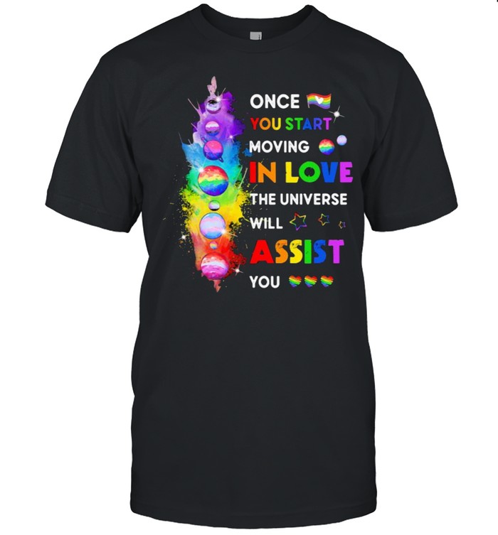 Lgbt Once You Start Moving In Love The Universe Will Assist You T-Shirt Lgbt Once You Start Moving In Love The Universe Will Assist You T-Shirt