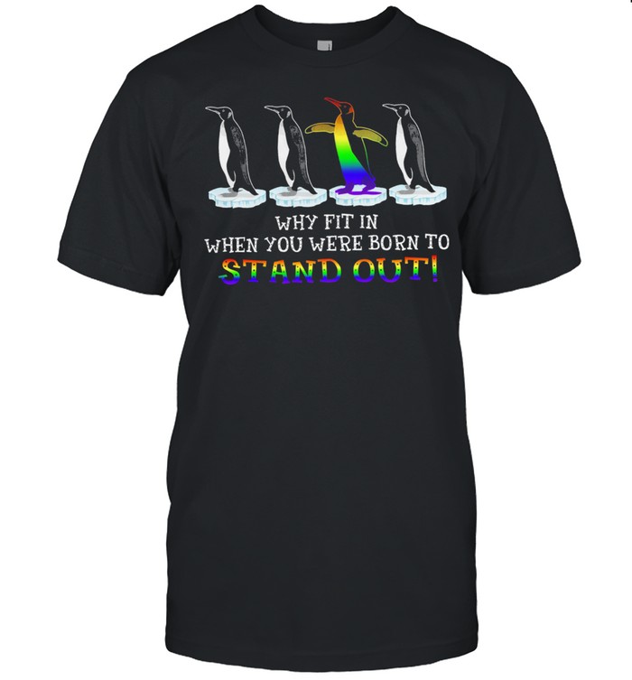 Lgbt Penguin Why Fit In When You Were Born To Stand Out T-Shirt