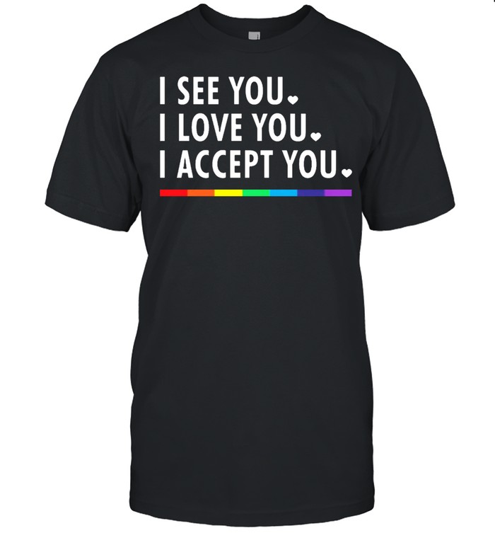 Lgbt See You I Love You I Accept You T-Shirt Lgbt See You I Love You I Accept You T-Shirt