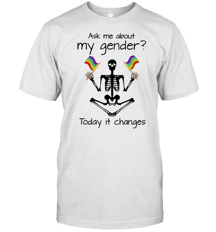 Lgbt Skeleton Ask Me About My Gender Today It Changes T-Shirt