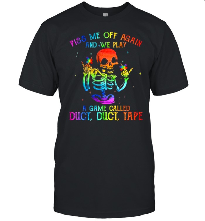 Lgbt Skeleton Piss Me Off Again And We Play A Game Called Duct Tape T-Shirt Lgbt Skeleton Piss Me Off Again And We Play A Game Called Duct Tape T-Shirt
