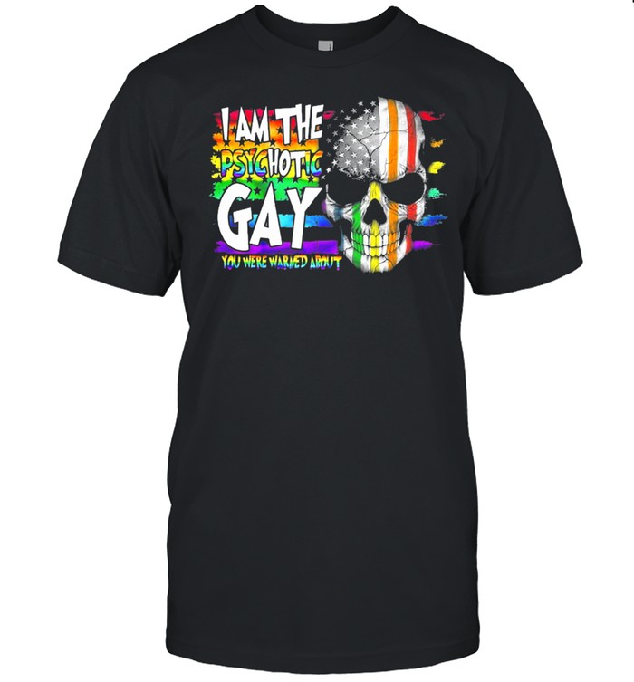 Lgbt Skull I Am The Psychotic Gay You Are Warned About T-Shirt
